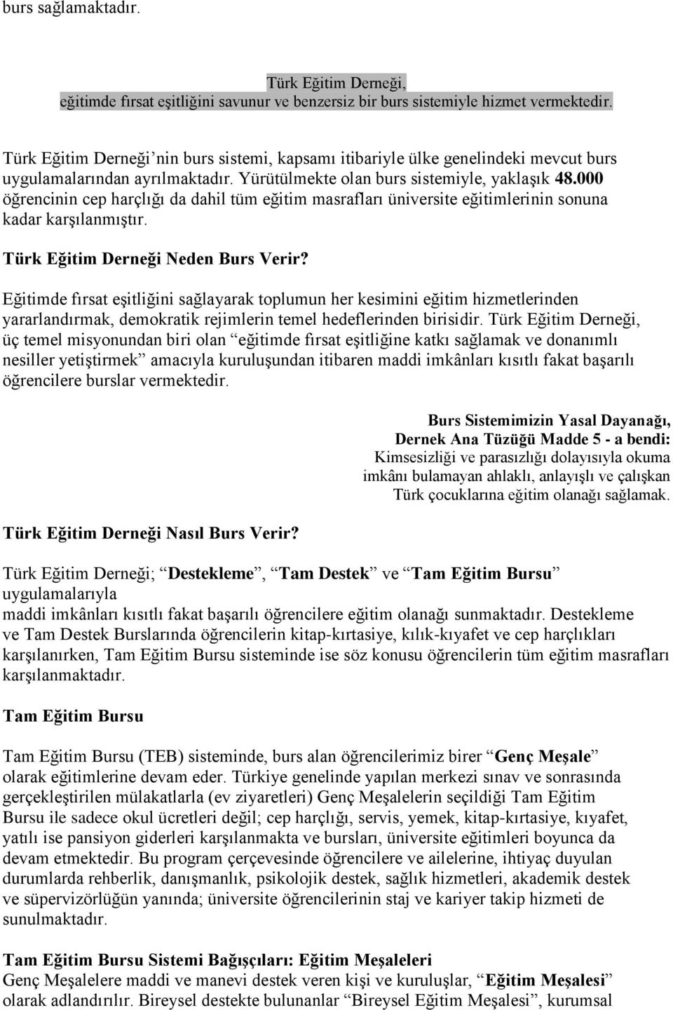 000 öğrencinin cep harçlığı da dahil tüm eğitim masrafları üniversite eğitimlerinin sonuna kadar karşılanmıştır. Türk Eğitim Derneği Neden Burs Verir?