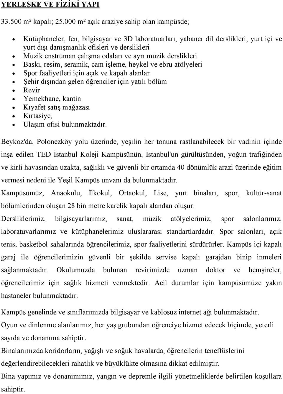 odaları ve ayrı müzik derslikleri Baskı, resim, seramik, cam işleme, heykel ve ebru atölyeleri Spor faaliyetleri için açık ve kapalı alanlar Şehir dışından gelen öğrenciler için yatılı bölüm Revir