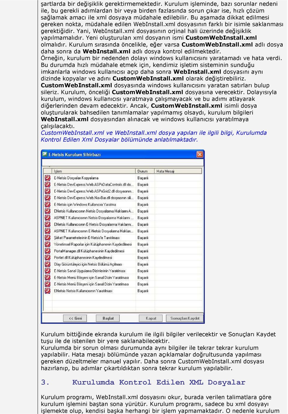 Bu aşamada dikkat edilmesi gereken nokta, müdahale edilen WebInstall.xml dosyasının farklı bir isimle saklanması gerektiğidir. Yani, WebInstall.