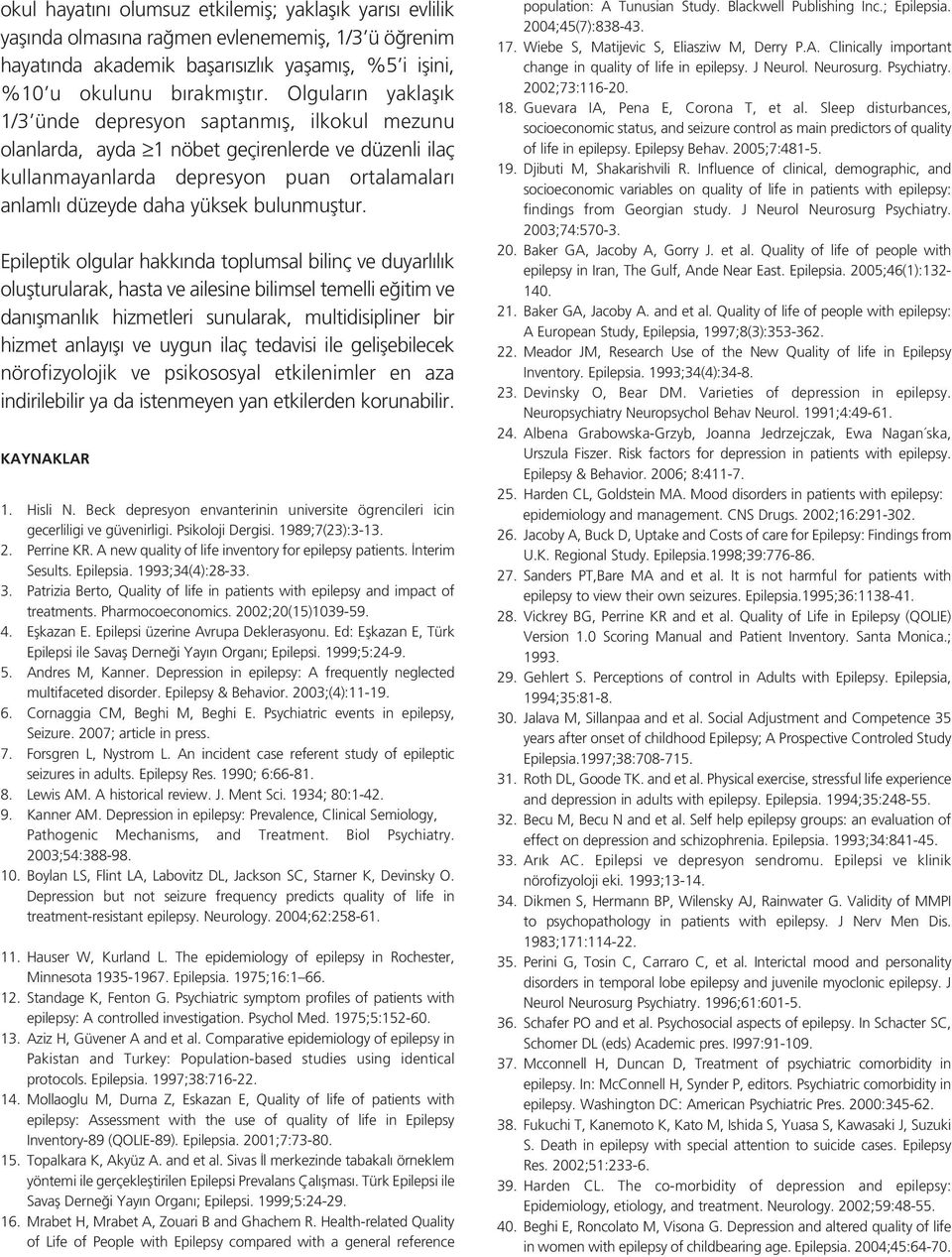 Epileptik olgular hakk nda toplumsal bilinç ve duyarl l k oluflturularak, hasta ve ailesine bilimsel temelli e itim ve dan flmanl k hizmetleri sunularak, multidisipliner bir hizmet anlay fl ve uygun