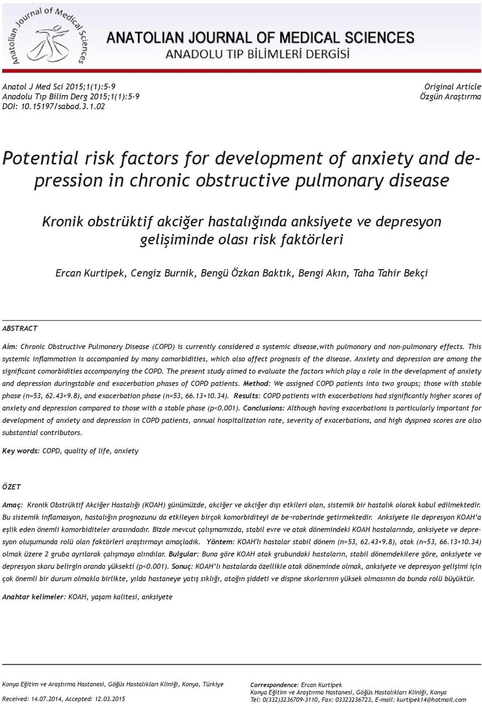 akciğer hastalığında anksiyete ve depresyon gelişiminde olası risk faktörleri Ercan Kurtipek, Cengiz Burnik, Bengü Özkan Baktık, Bengi Akın, Taha Tahir Bekçi ABSTRACT Aim: Chronic Obstructive