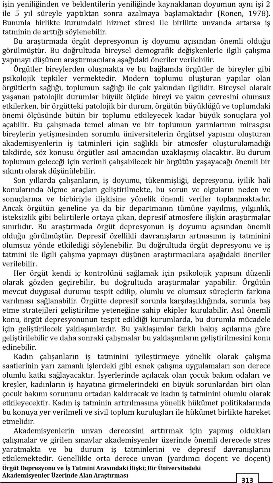 Bu doğrultuda bireysel demografik değişkenlerle ilgili çalışma yapmayı düşünen araştırmacılara aşağıdaki öneriler verilebilir.