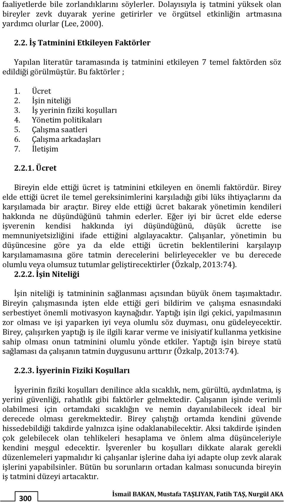 İş yerinin fiziki koşulları 4. Yönetim politikaları 5. Çalışma saatleri 6. Çalışma arkadaşları 7. İletişim 2.2.1. Ücret Bireyin elde ettiği ücret iş tatminini etkileyen en önemli faktördür.