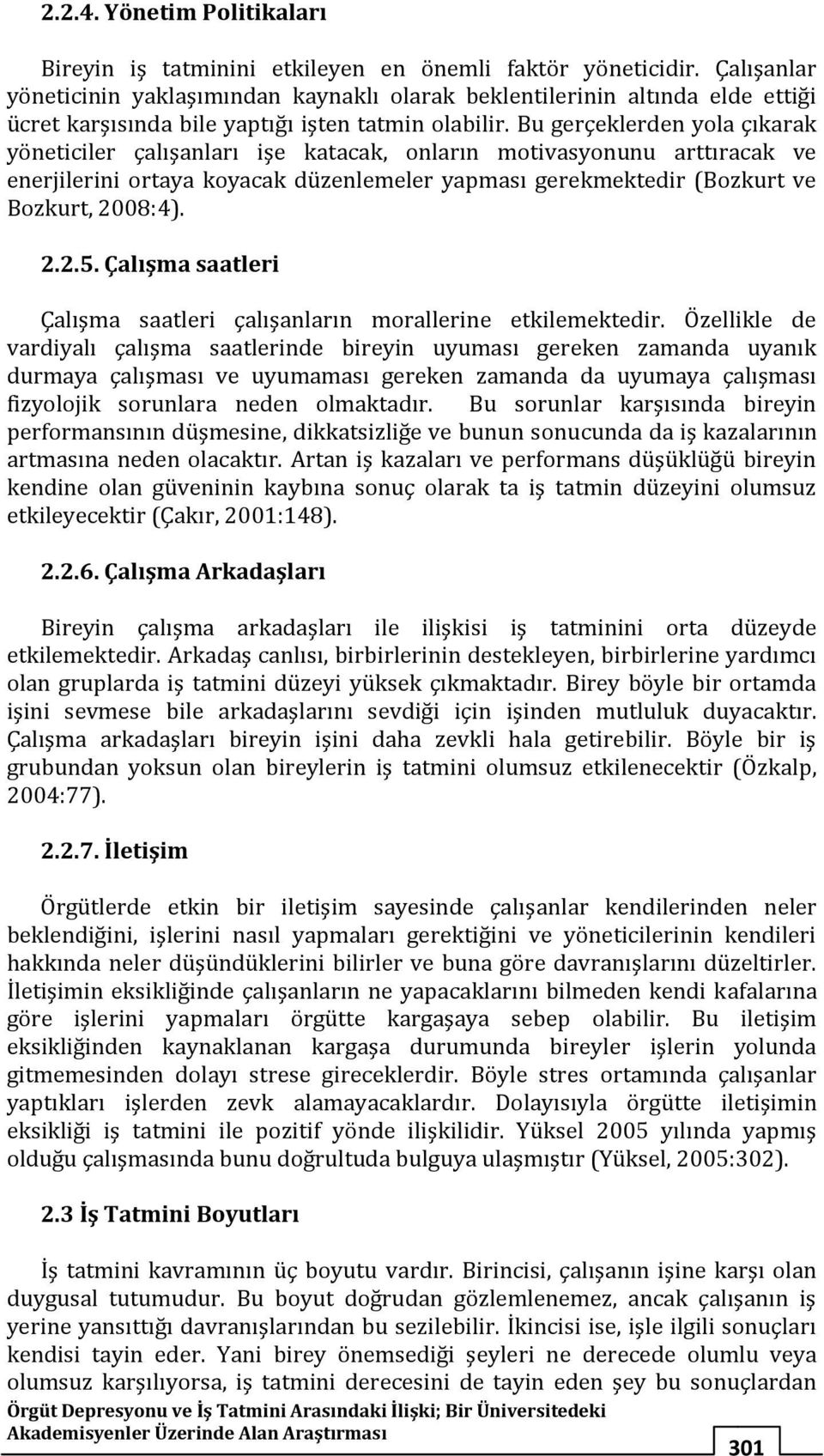 Bu gerçeklerden yola çıkarak yöneticiler çalışanları işe katacak, onların motivasyonunu arttıracak ve enerjilerini ortaya koyacak düzenlemeler yapması gerekmektedir (Bozkurt ve Bozkurt, 2008:4). 2.2.5.