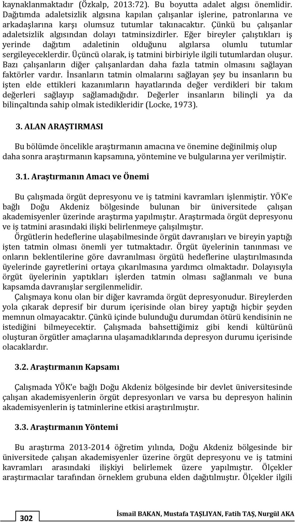 Üçüncü olarak, iş tatmini birbiriyle ilgili tutumlardan oluşur. Bazı çalışanların diğer çalışanlardan daha fazla tatmin olmasını sağlayan faktörler vardır.