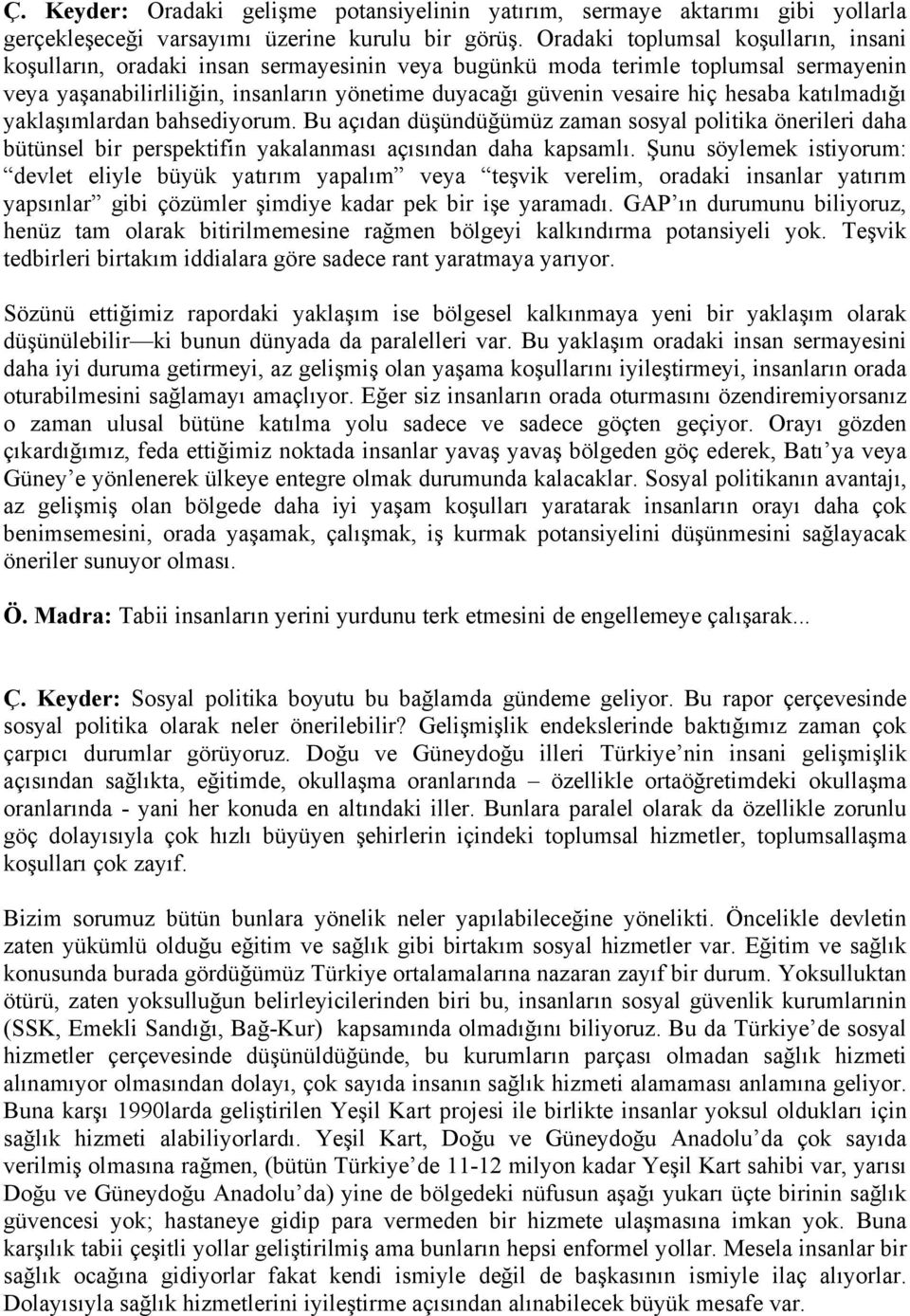 hesaba katılmadığı yaklaşımlardan bahsediyorum. Bu açıdan düşündüğümüz zaman sosyal politika önerileri daha bütünsel bir perspektifin yakalanması açısından daha kapsamlı.