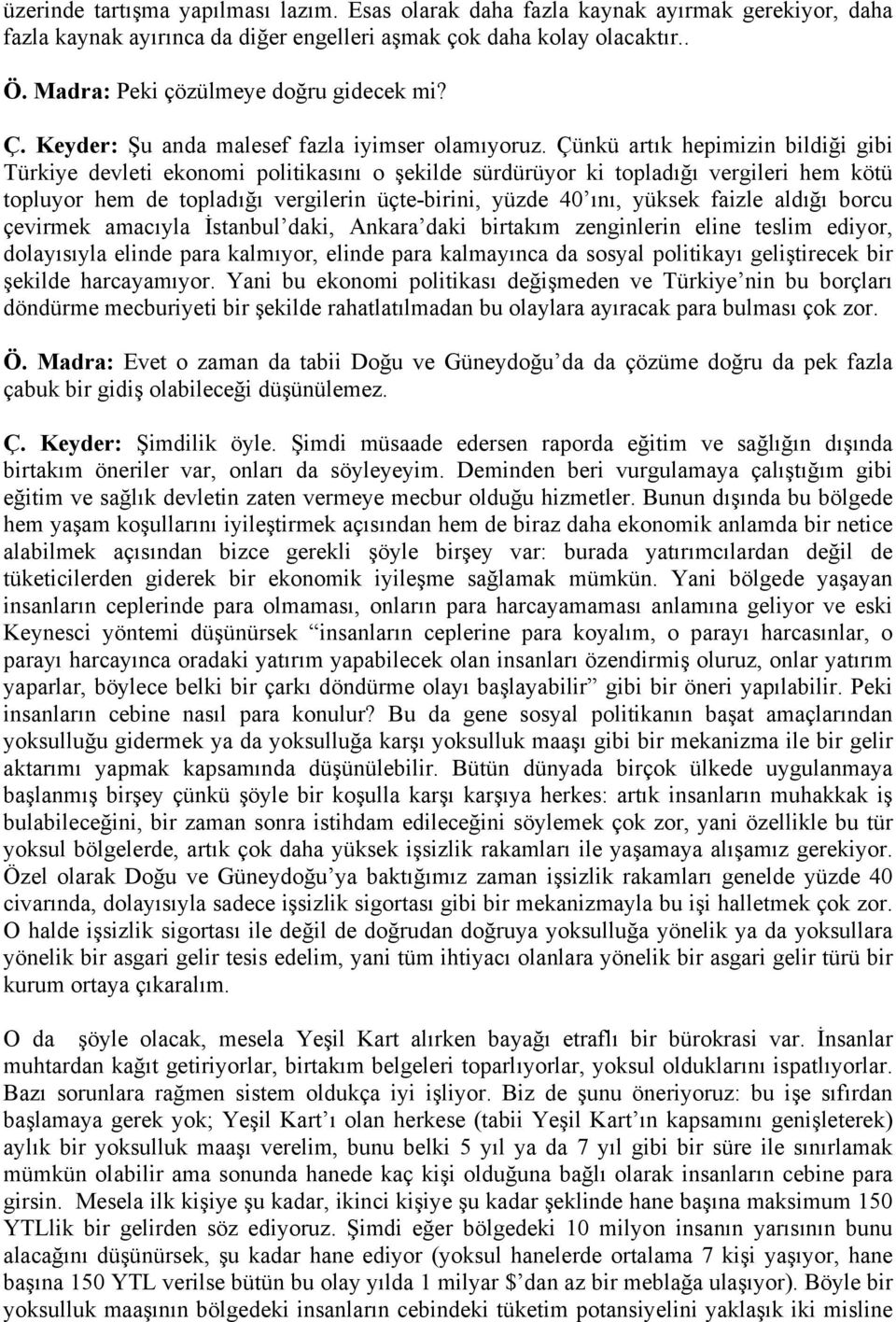 Çünkü artık hepimizin bildiği gibi Türkiye devleti ekonomi politikasını o şekilde sürdürüyor ki topladığı vergileri hem kötü topluyor hem de topladığı vergilerin üçte-birini, yüzde 40 ını, yüksek