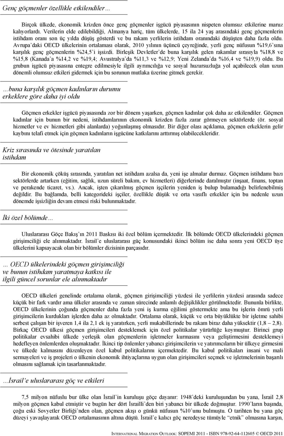 daha fazla oldu. Avrupa daki OECD ülkelerinin ortalaması olarak, 2010 yılının üçüncü çeyreğinde, yerli genç nüfusun %19,6 sına karşılık genç göçmenlerin %24,5 i işsizdi.