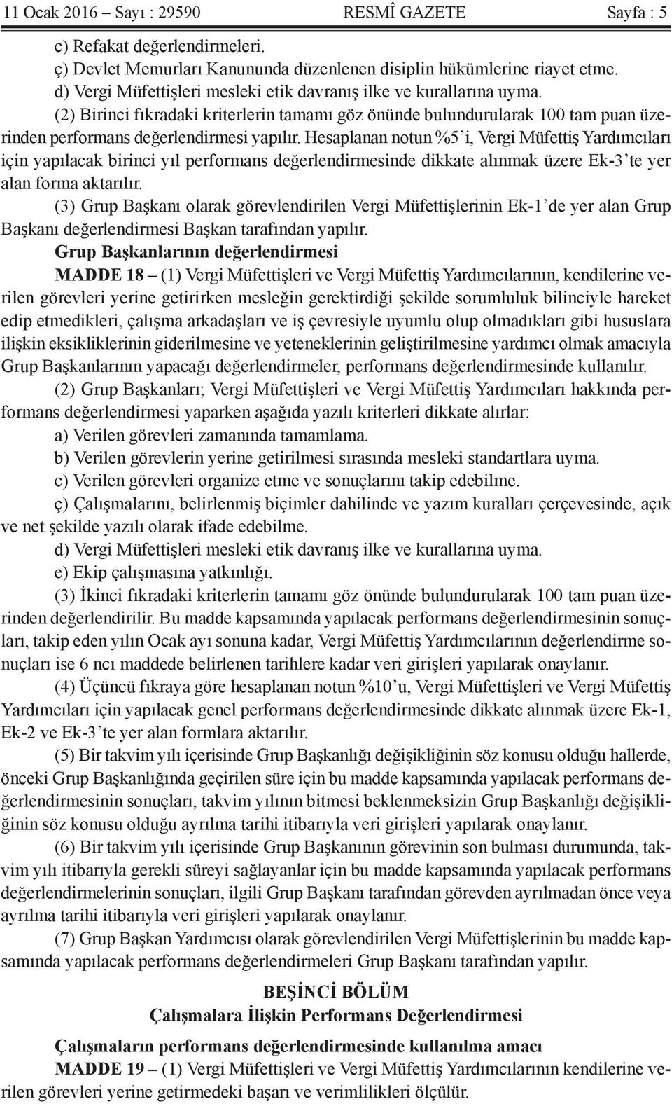 Hesaplanan notun %5 i, Vergi Müfettiş Yardımcıları için yapılacak birinci yıl performans değerlendirmesinde dikkate alınmak üzere Ek-3 te yer alan forma aktarılır.