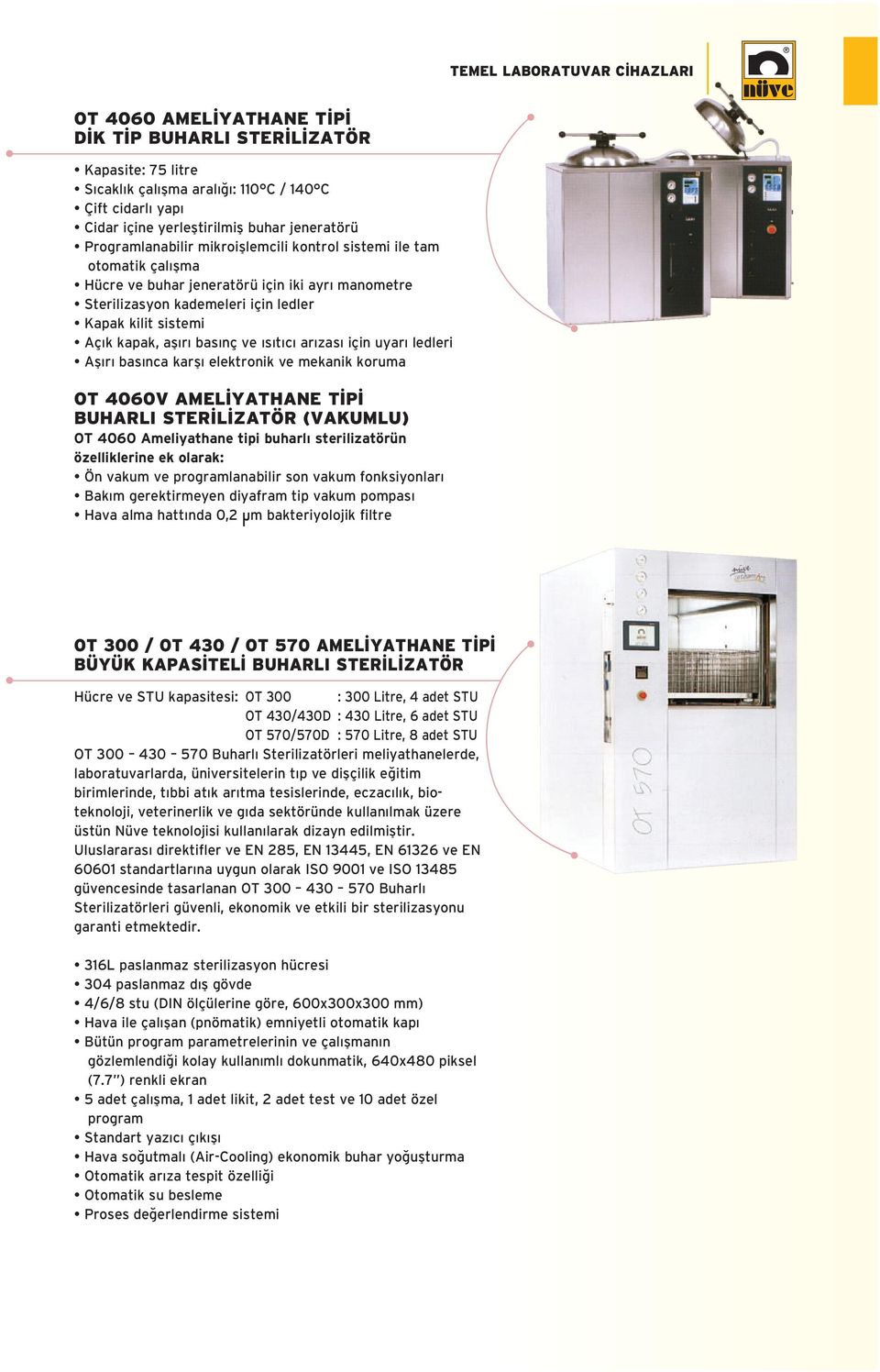 ar zas için uyar ledleri Afl r bas nca karfl elektronik ve mekanik koruma OT 4060V AMEL YATHANE T P BUHARLI STER L ZATÖR (VAKUMLU) OT 4060 Ameliyathane tipi buharl sterilizatörün özelliklerine ek