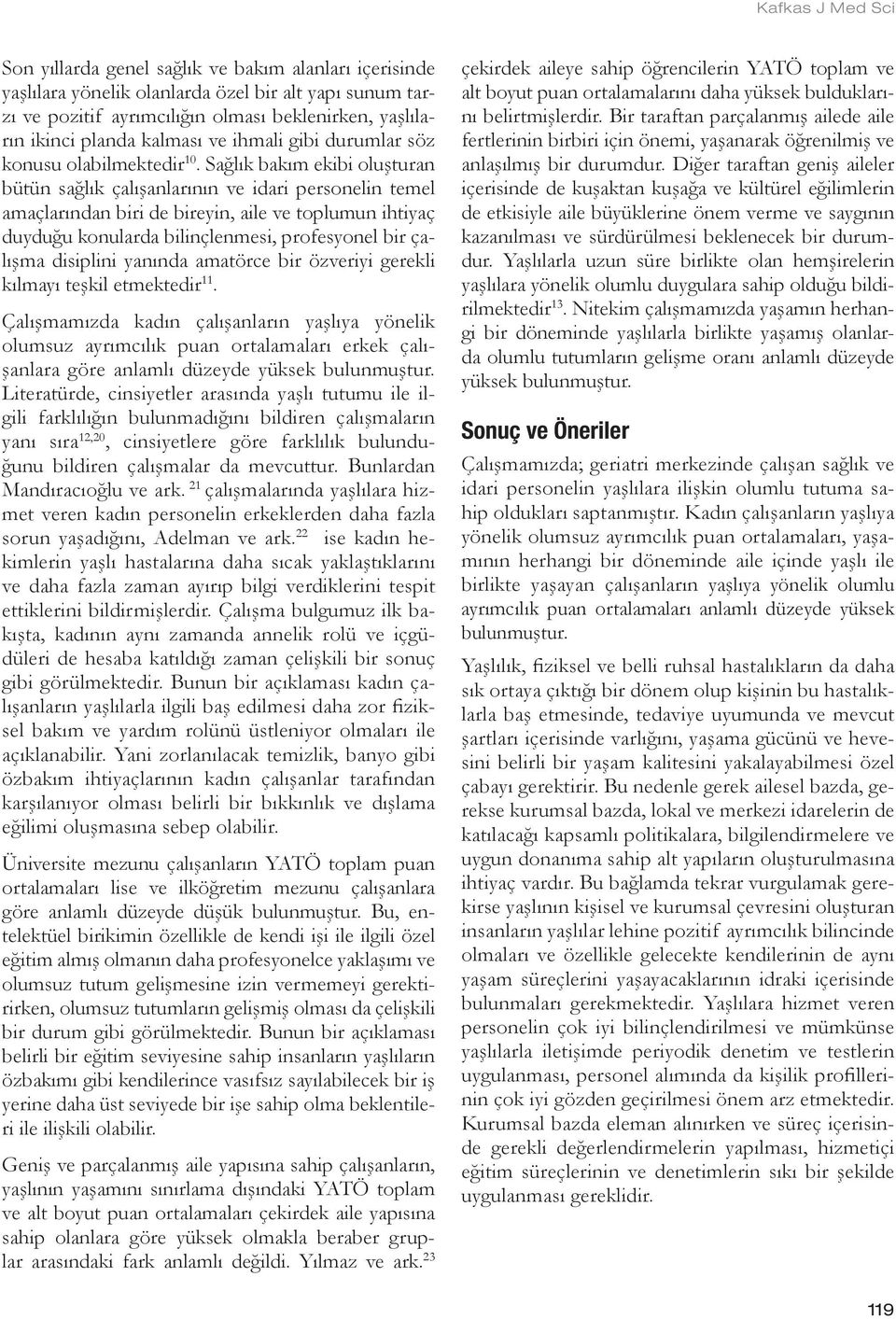 Sağlık bakım ekibi oluşturan bütün sağlık çalışanlarının ve idari personelin temel amaçlarından biri de bireyin, aile ve toplumun ihtiyaç duyduğu konularda bilinçlenmesi, profesyonel bir çalışma