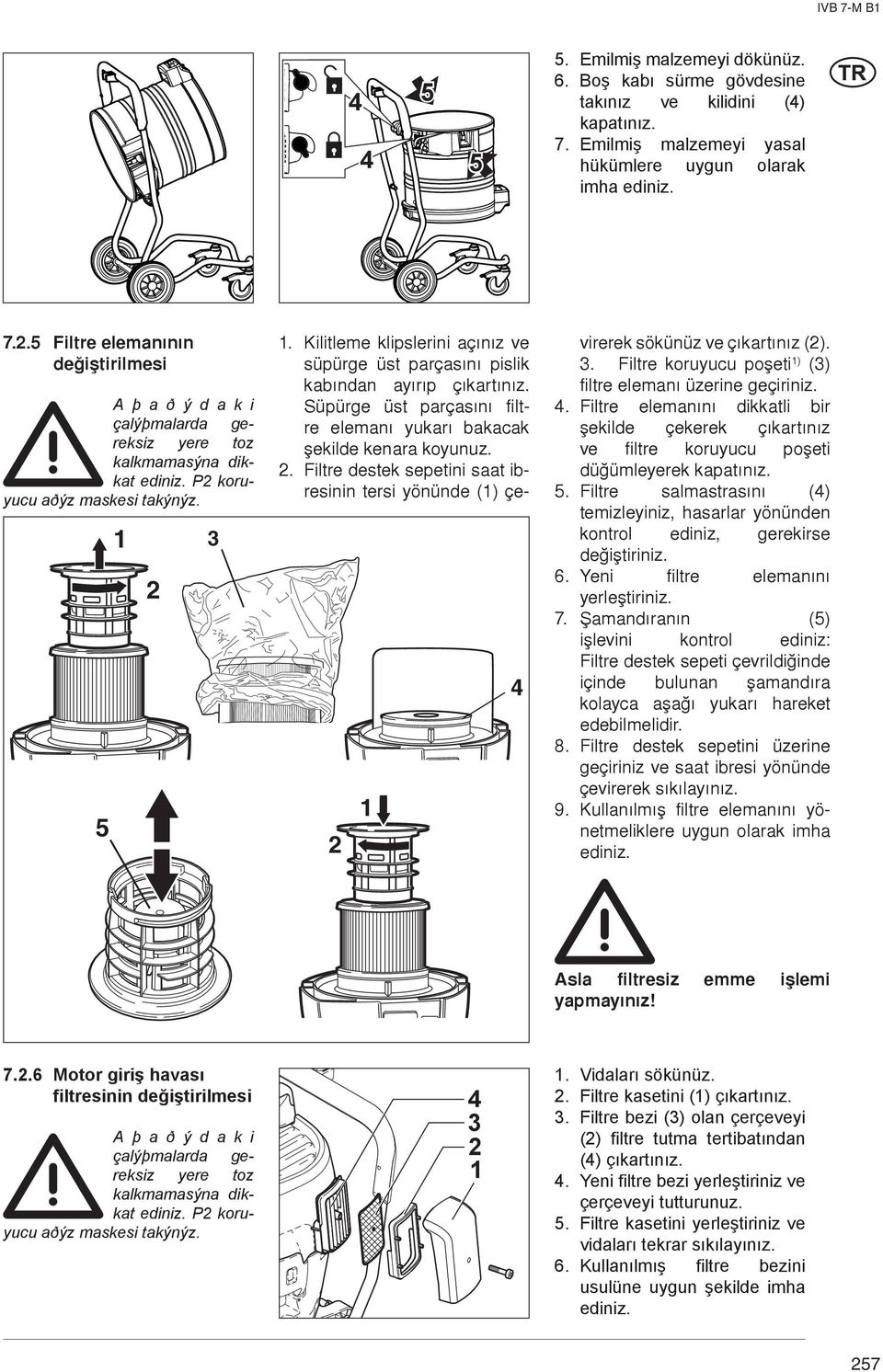 P koruyucu aðýz maskesi takýnýz. 5 4 virerek sökünüz ve çýkartýnýz ().. Filtre koruyucu poþeti ) () filtre elemaný üzerine geçiriniz. 4. Filtre elemanýný dikkatli bir þekilde çekerek çýkartýnýz ve filtre koruyucu poþeti düðümleyerek kapatýnýz.