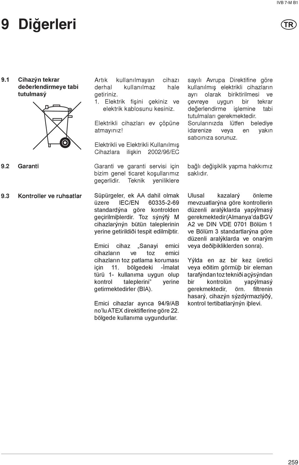 Elektrikli ve Elektrikli Kullanýlmýþ Cihazlara iliþkin /96/EC sayýlý Avrupa Direktifine göre kullanýlmýþ elektrikli cihazlarýn ayrý olarak biriktirilmesi ve çevreye uygun bir tekrar deðerlendirme