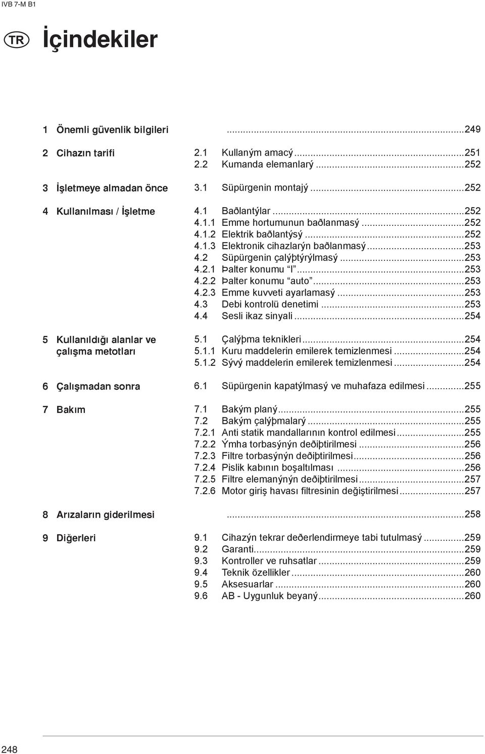 ..5 4. Süpürgenin çalýþtýrýlmasý...5 4.. Þalter konumu I...5 4.. Þalter konumu auto...5 4.. Emme kuvveti ayarlamasý...5 4. Debi kontrolü denetimi...5 4.4 Sesli ikaz sinyali...54 5. Çalýþma teknikleri.