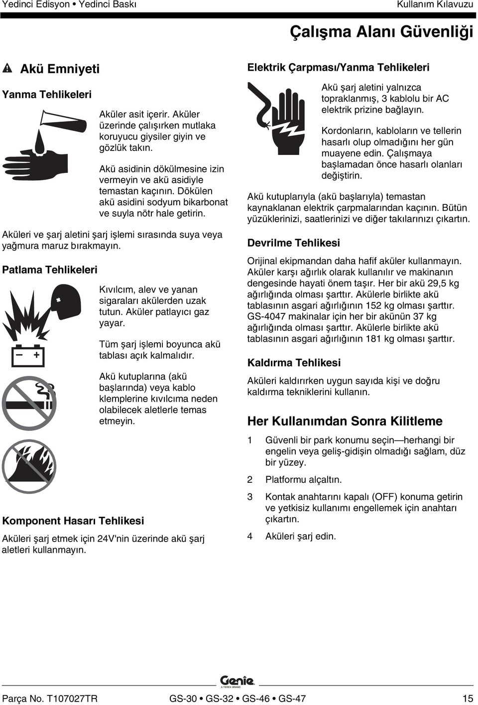 Aküleri ve şarj aletini şarj işlemi sırasında suya veya yağmura maruz bırakmayın. Patlama Tehlikeleri Komponent Hasarı Tehlikesi Kıvılcım, alev ve yanan sigaraları akülerden uzak tutun.