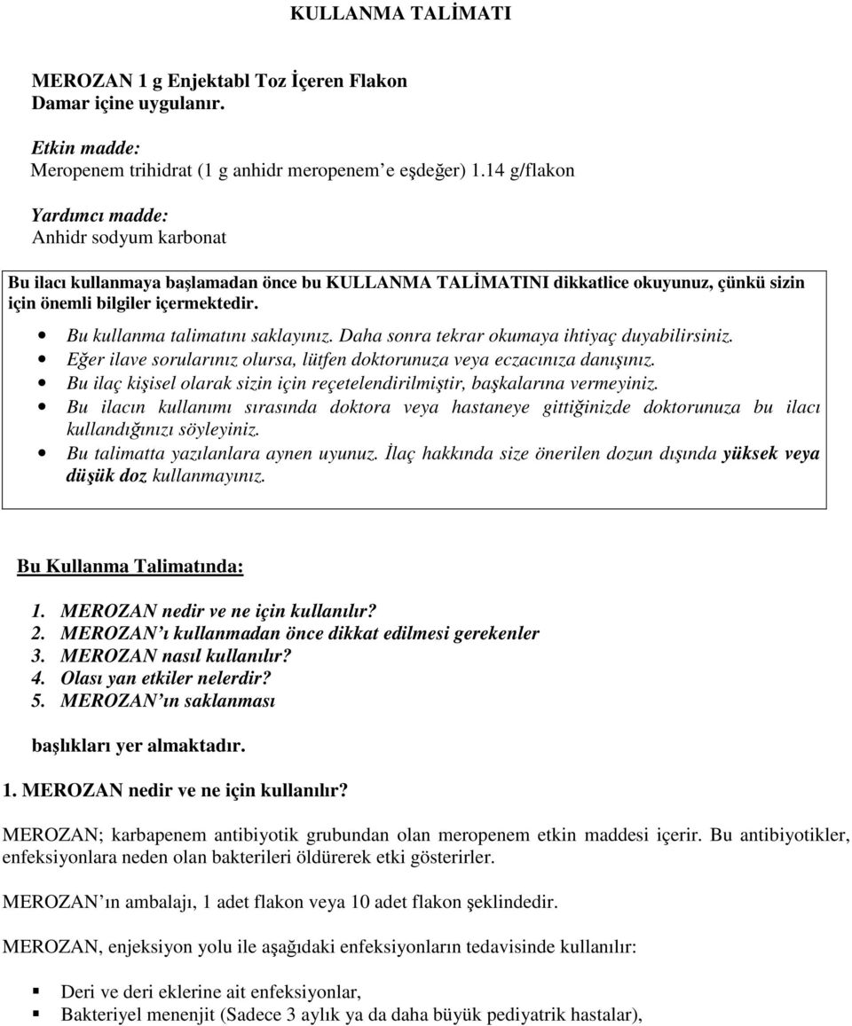 Bu kullanma talimatını saklayınız. Daha sonra tekrar okumaya ihtiyaç duyabilirsiniz. Eğer ilave sorularınız olursa, lütfen doktorunuza veya eczacınıza danışınız.