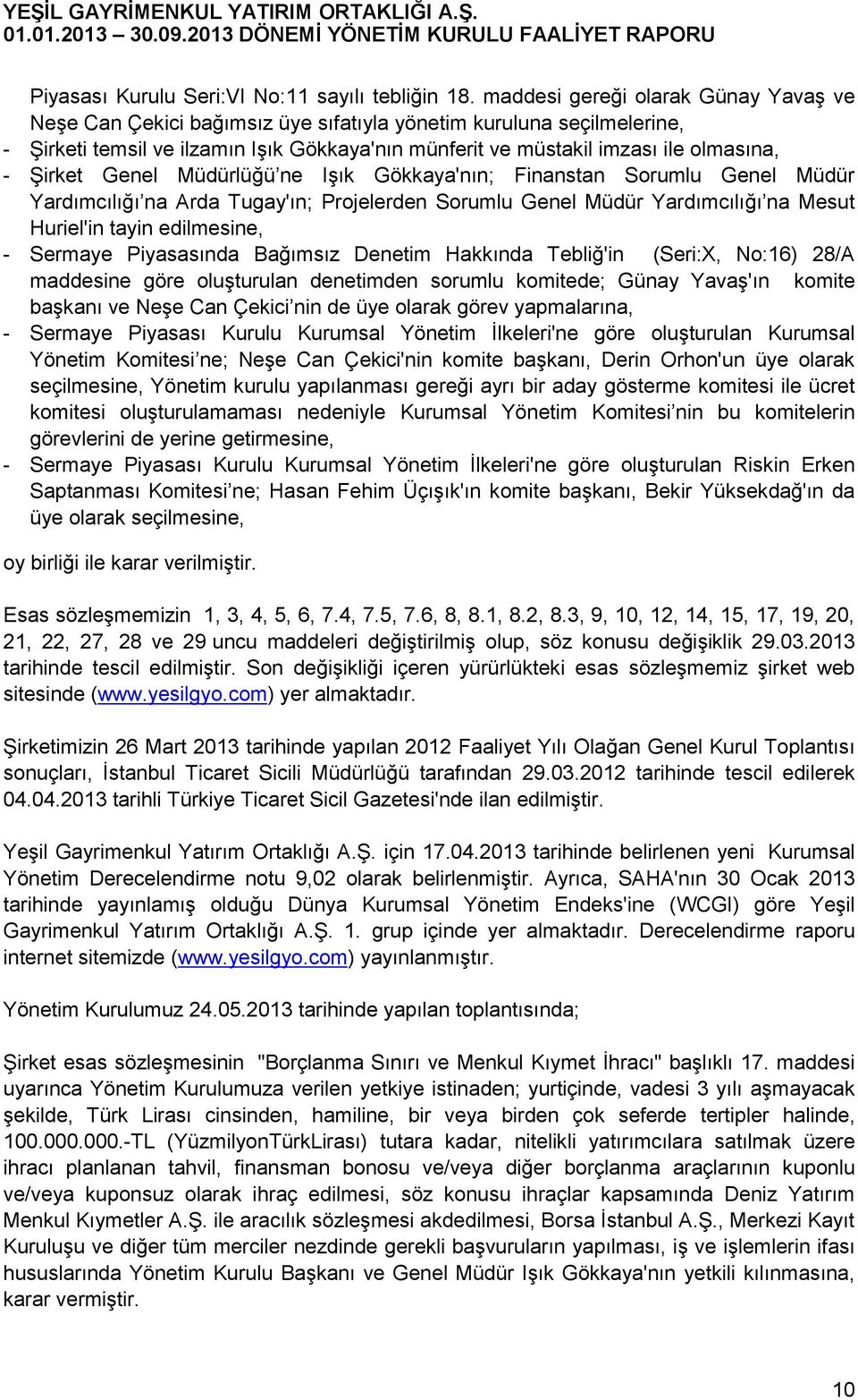 Şirket Genel Müdürlüğü ne Işık Gökkaya'nın; Finanstan Sorumlu Genel Müdür Yardımcılığı na Arda Tugay'ın; Projelerden Sorumlu Genel Müdür Yardımcılığı na Mesut Huriel'in tayin edilmesine, - Sermaye