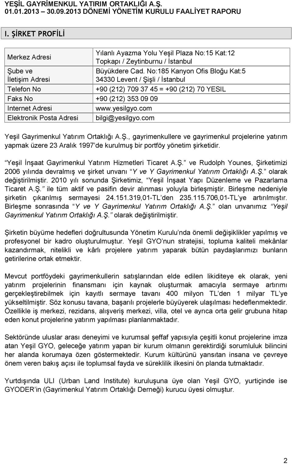 No:185 Kanyon Ofis Bloğu Kat:5 34330 Levent / Şişli / İstanbul +90 (212) 709 37 45 = +90 (212) 70 YESIL Yeşil Gayrimenkul Yatırım Ortaklığı A.Ş., gayrimenkullere ve gayrimenkul projelerine yatırım yapmak üzere 23 Aralık 1997 de kurulmuş bir portföy yönetim şirketidir.