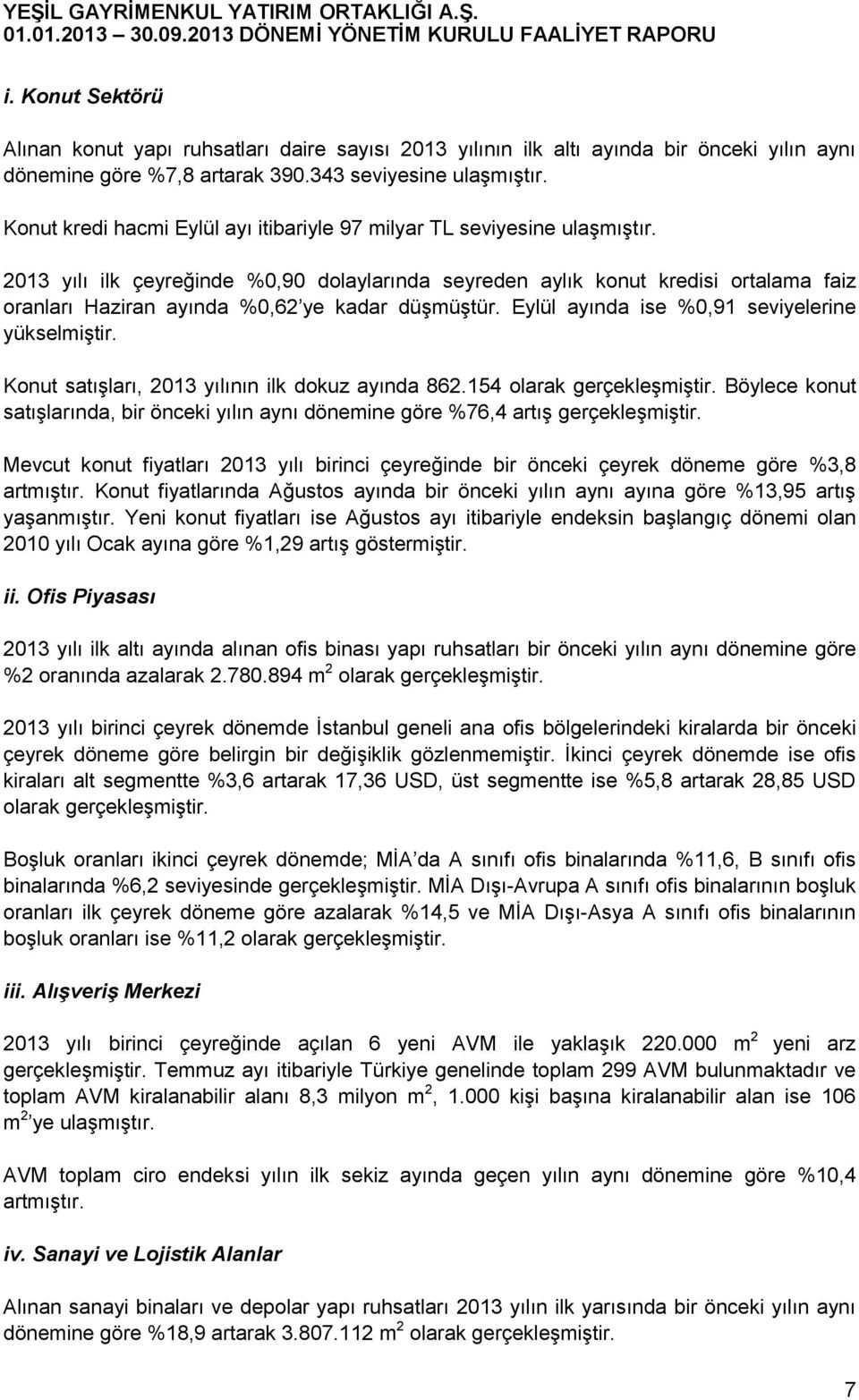 2013 yılı ilk çeyreğinde %0,90 dolaylarında seyreden aylık konut kredisi ortalama faiz oranları Haziran ayında %0,62 ye kadar düşmüştür. Eylül ayında ise %0,91 seviyelerine yükselmiştir.