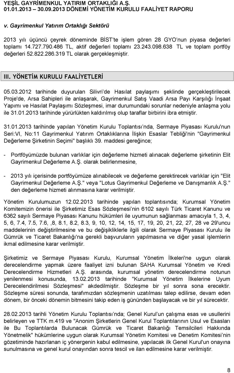 2012 tarihinde duyurulan Silivri de Hasılat paylaşımı şeklinde gerçekleştirilecek Proje'de, Arsa Sahipleri ile anlaşarak, Gayrimenkul Satış Vaadi Arsa Payı Karşılığı İnşaat Yapımı ve Hasılat