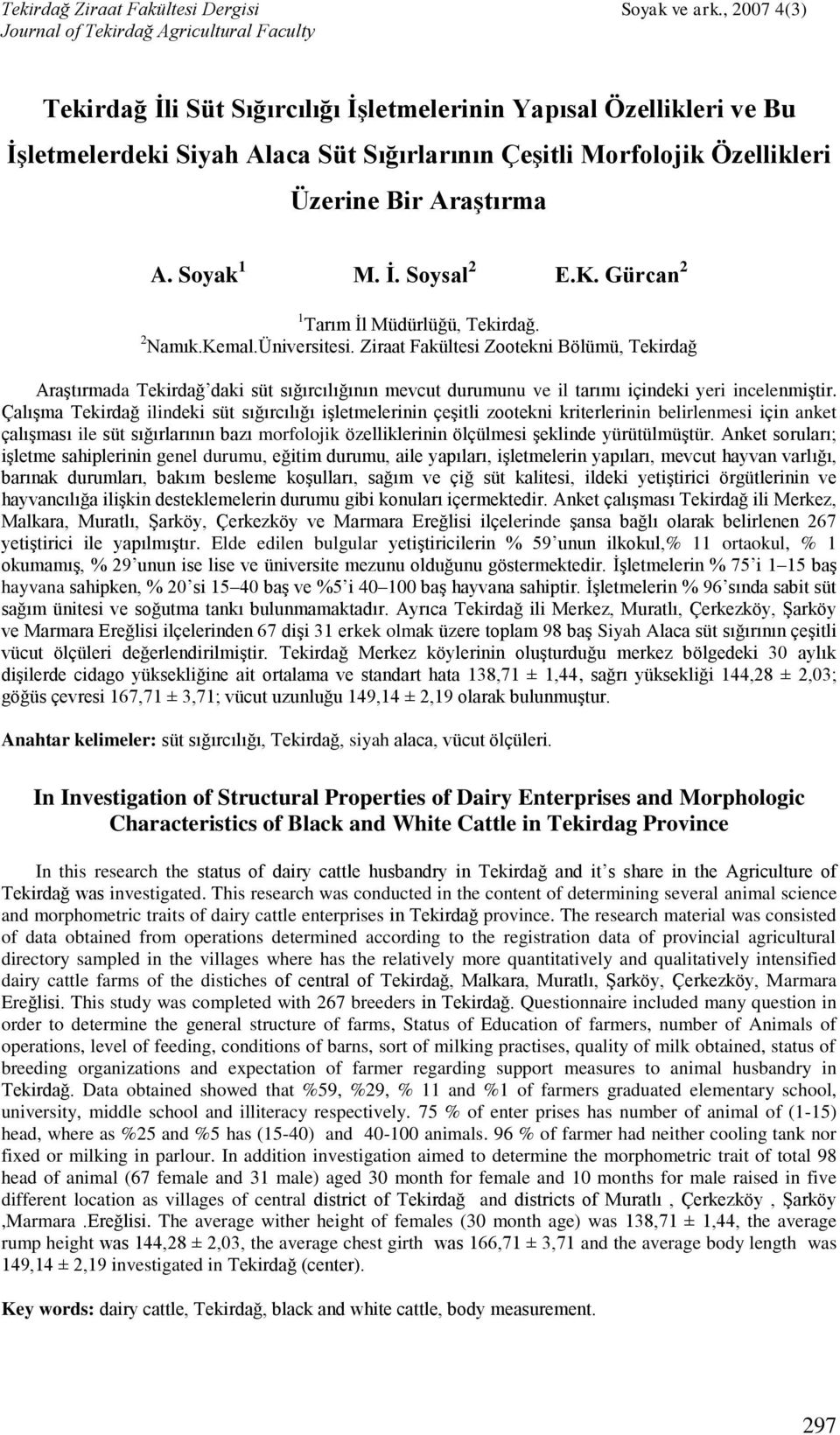 Ziraat Fakültesi Zootekni Bölümü, Tekirdağ Araştırmada Tekirdağ daki süt sığırcılığının mevcut durumunu ve il tarımı içindeki yeri incelenmiştir.