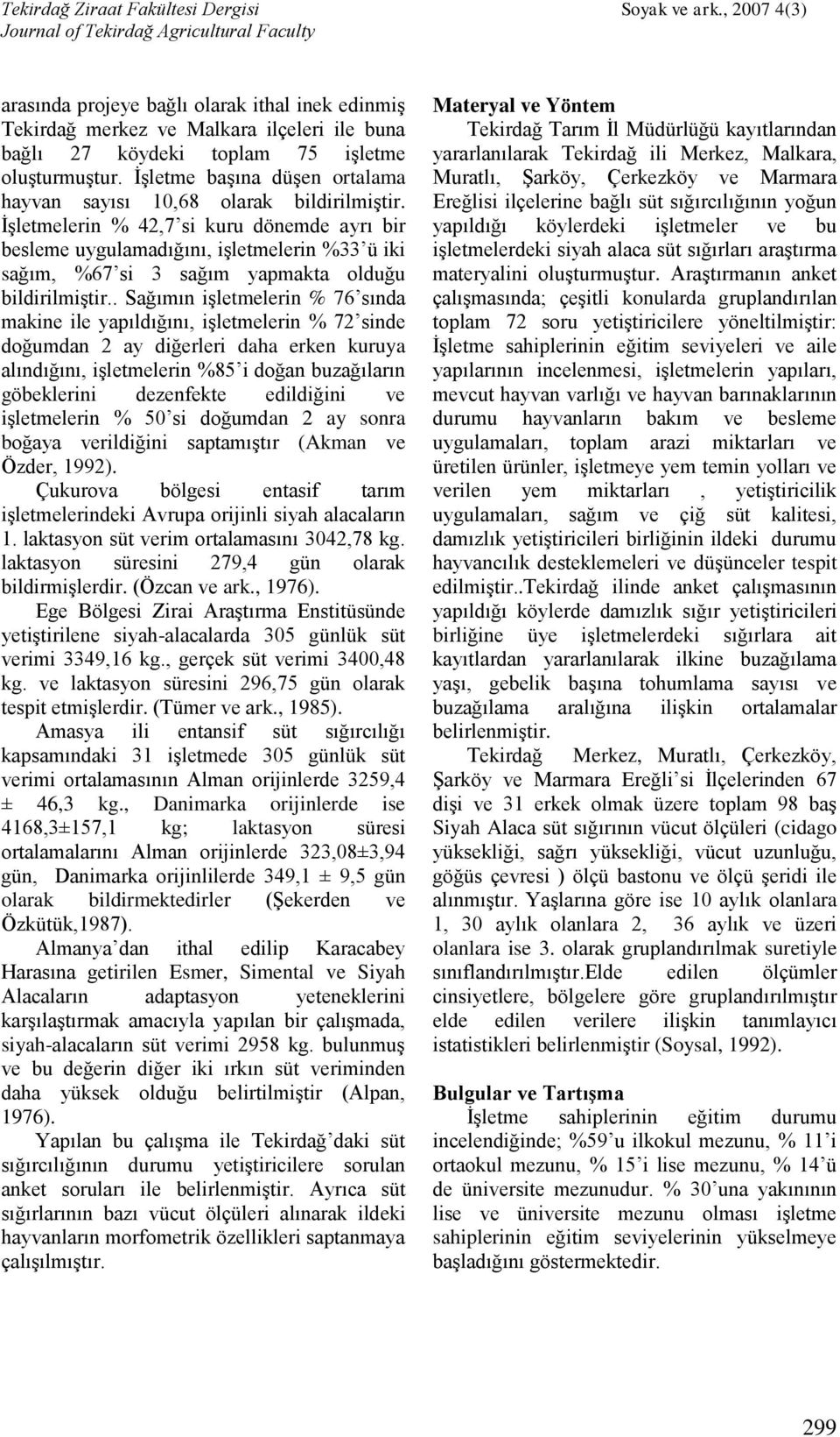 İşletmelerin % 42,7 si kuru dönemde ayrı bir besleme uygulamadığını, işletmelerin %33 ü iki sağım, %67 si 3 sağım yapmakta olduğu bildirilmiştir.