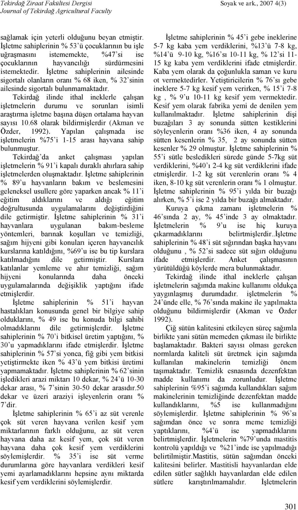 Tekirdağ ilinde ithal ineklerle çalışan işletmelerin durumu ve sorunları isimli araştırma işletme başına düşen ortalama hayvan sayısı 0.68 olarak bildirmişlerdir (Akman ve Özder, 992).