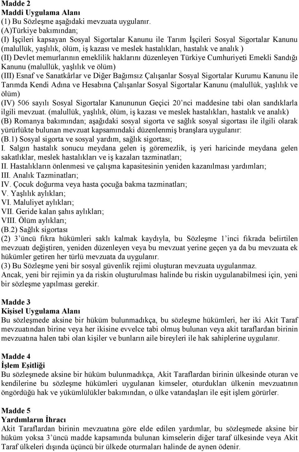 (II) Devlet memurlarının emeklilik haklarını düzenleyen Türkiye Cumhuriyeti Emekli Sandığı Kanunu (malullük, yaşlılık ve ölüm) (III) Esnaf ve Sanatkârlar ve Diğer Bağımsız Çalışanlar Sosyal