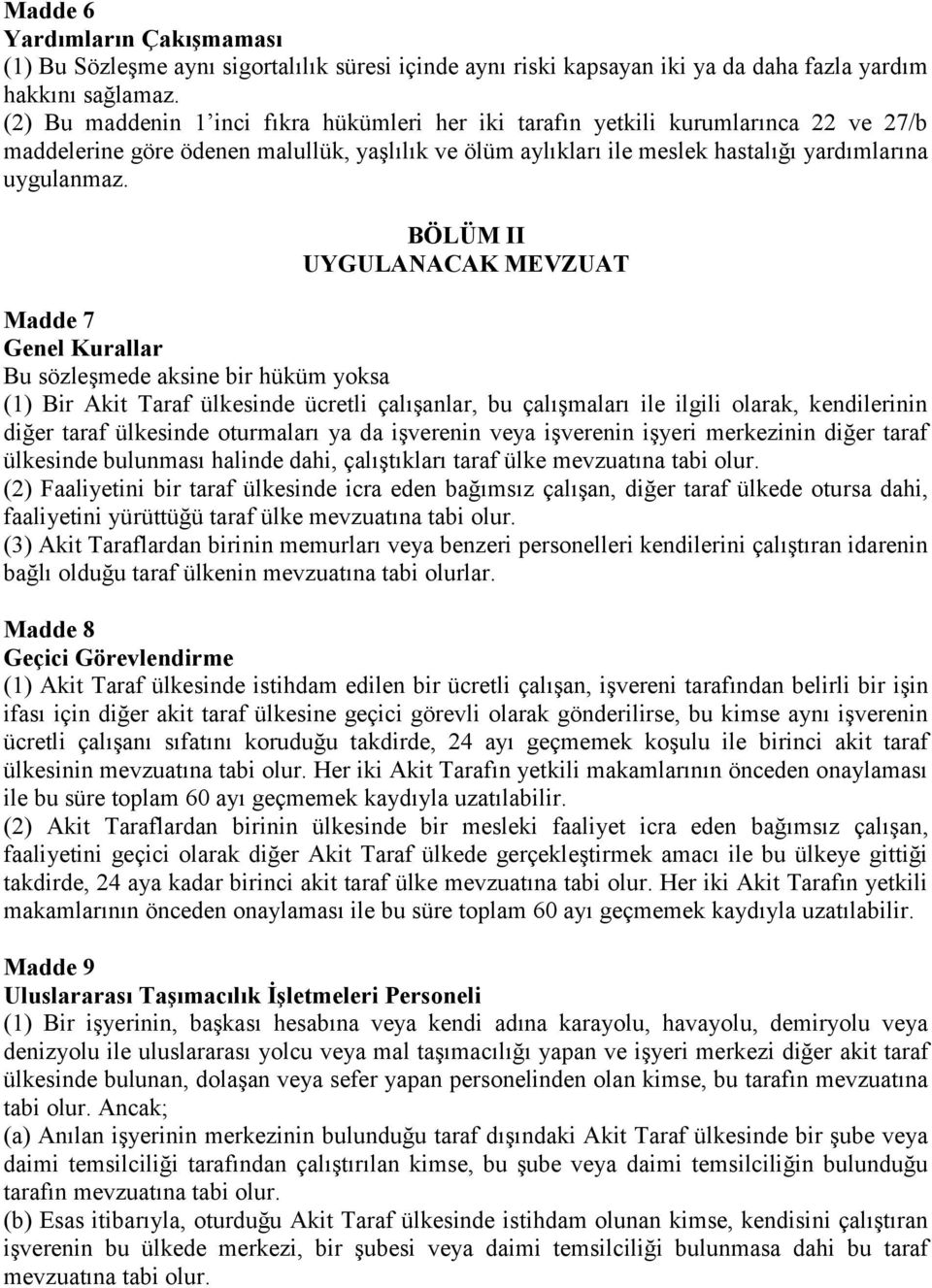 BÖLÜM II UYGULANACAK MEVZUAT Madde 7 Genel Kurallar Bu sözleşmede aksine bir hüküm yoksa (1) Bir Akit Taraf ülkesinde ücretli çalışanlar, bu çalışmaları ile ilgili olarak, kendilerinin diğer taraf