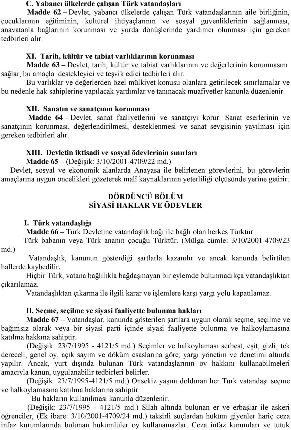 Tarih, kültür ve tabiat varlıklarının korunması Madde 63 Devlet, tarih, kültür ve tabiat varlıklarının ve değerlerinin korunmasını sağlar, bu amaçla destekleyici ve teşvik edici tedbirleri alır.