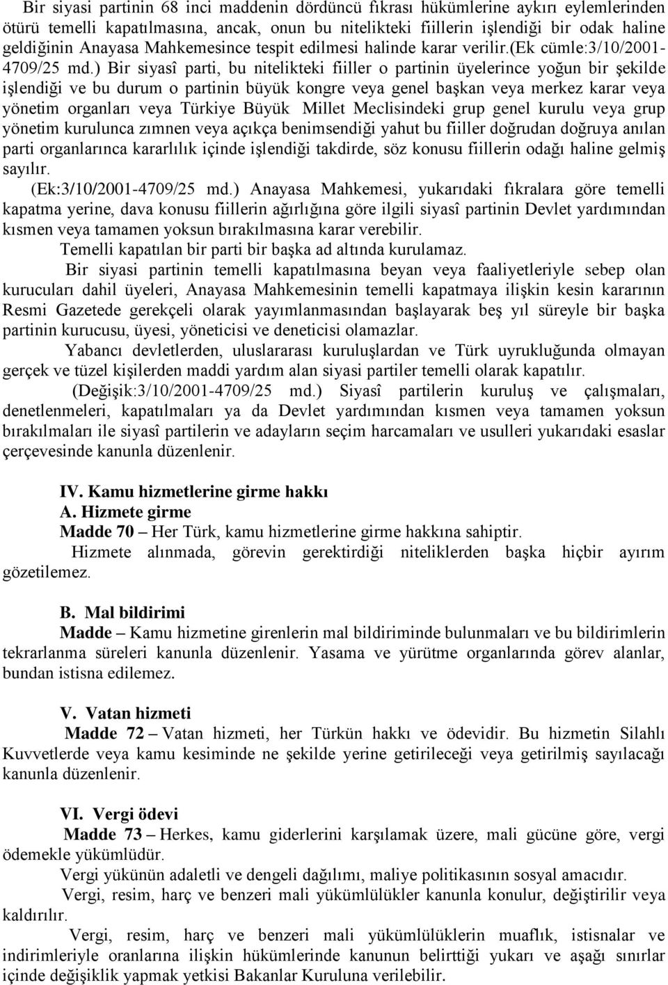 ) Bir siyasî parti, bu nitelikteki fiiller o partinin üyelerince yoğun bir şekilde işlendiği ve bu durum o partinin büyük kongre veya genel başkan veya merkez karar veya yönetim organları veya