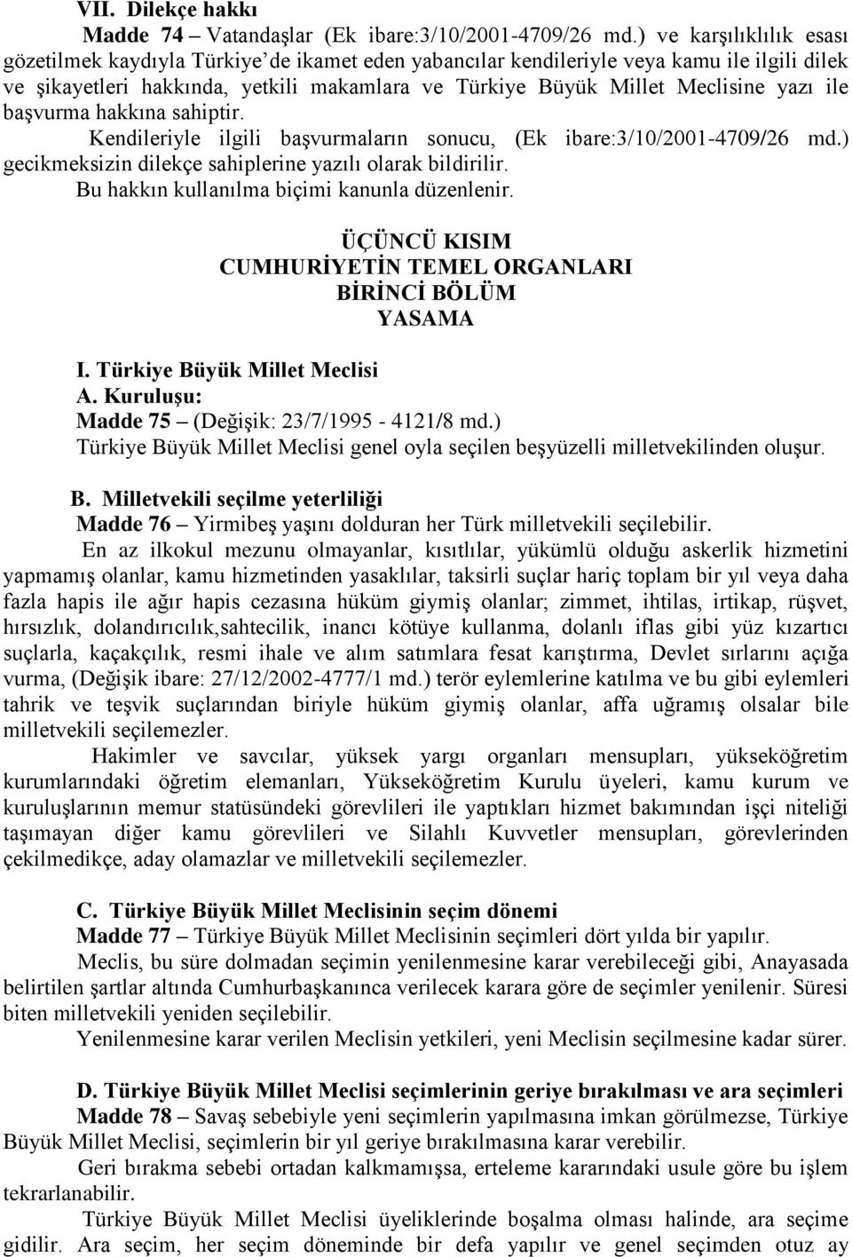 yazı ile başvurma hakkına sahiptir. Kendileriyle ilgili başvurmaların sonucu, (Ek ibare:3/10/2001-4709/26 md.) gecikmeksizin dilekçe sahiplerine yazılı olarak bildirilir.