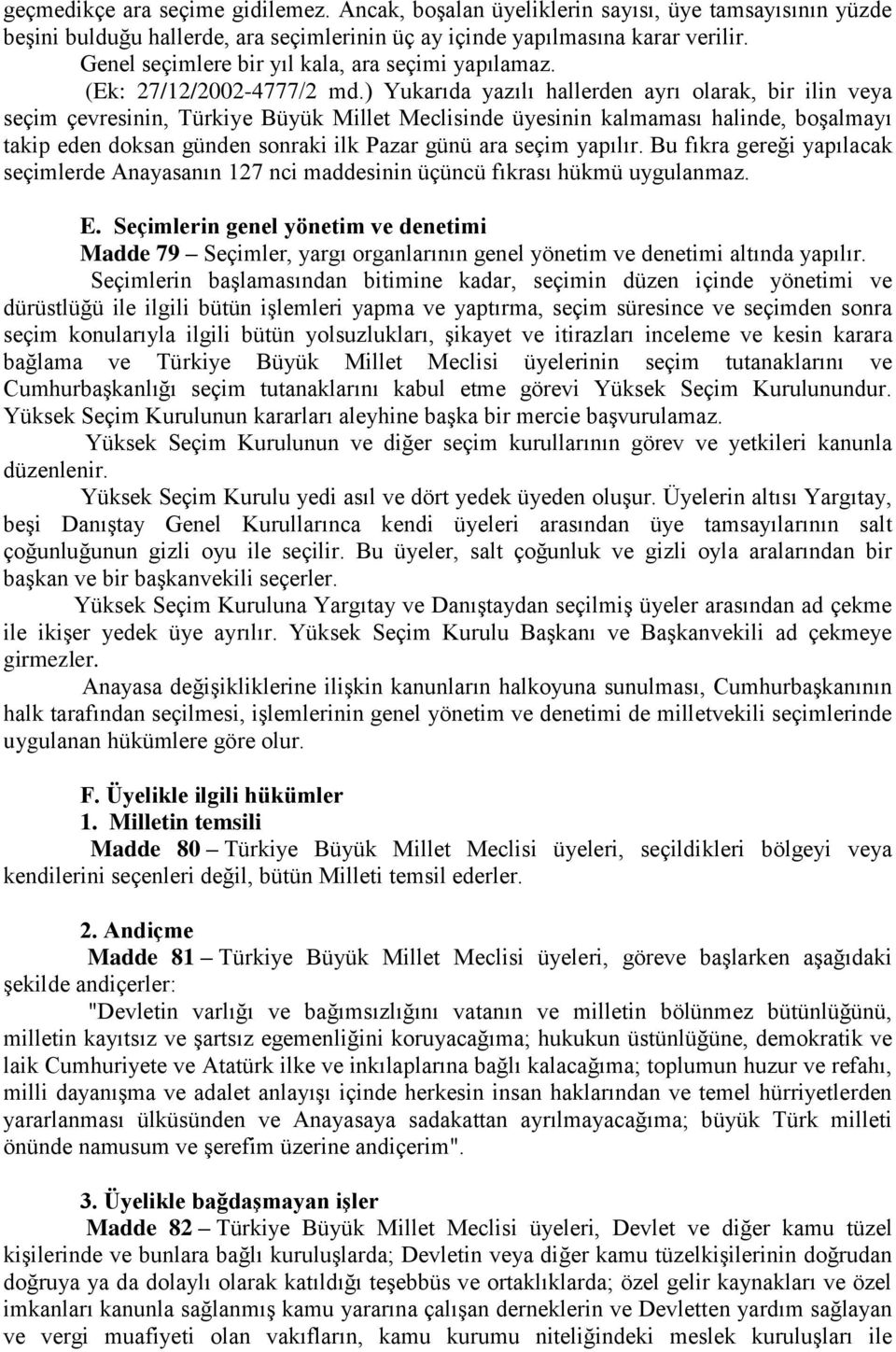 ) Yukarıda yazılı hallerden ayrı olarak, bir ilin veya seçim çevresinin, Türkiye Büyük Millet Meclisinde üyesinin kalmaması halinde, boşalmayı takip eden doksan günden sonraki ilk Pazar günü ara