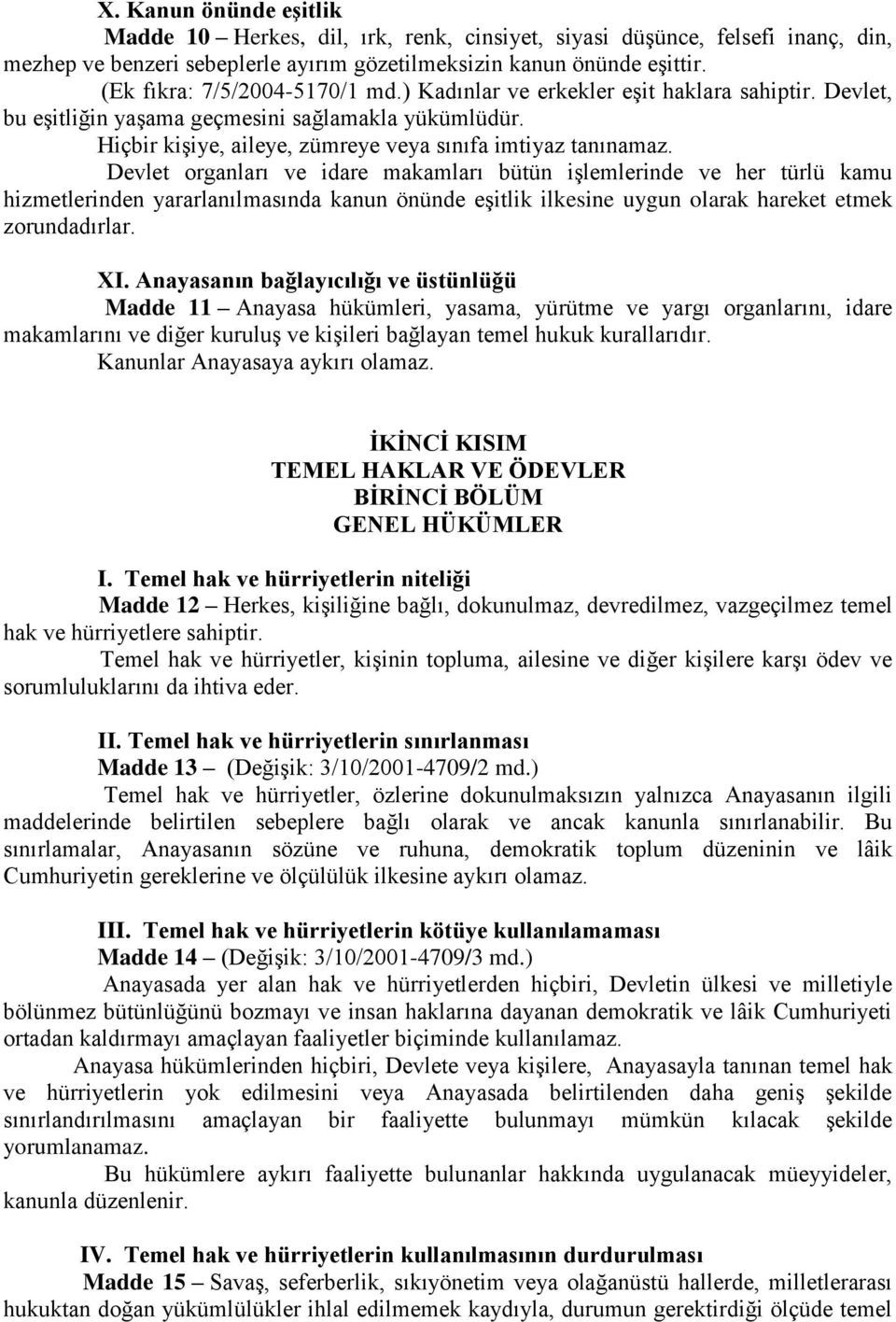 Devlet organları ve idare makamları bütün işlemlerinde ve her türlü kamu hizmetlerinden yararlanılmasında kanun önünde eşitlik ilkesine uygun olarak hareket etmek zorundadırlar. XI.