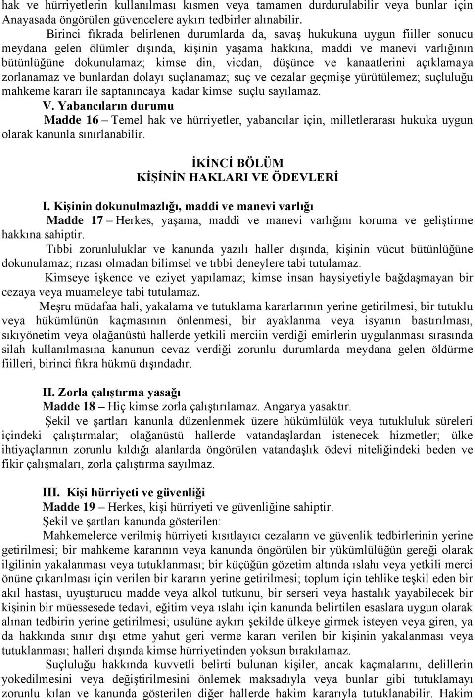 vicdan, düşünce ve kanaatlerini açıklamaya zorlanamaz ve bunlardan dolayı suçlanamaz; suç ve cezalar geçmişe yürütülemez; suçluluğu mahkeme kararı ile saptanıncaya kadar kimse suçlu sayılamaz. V.