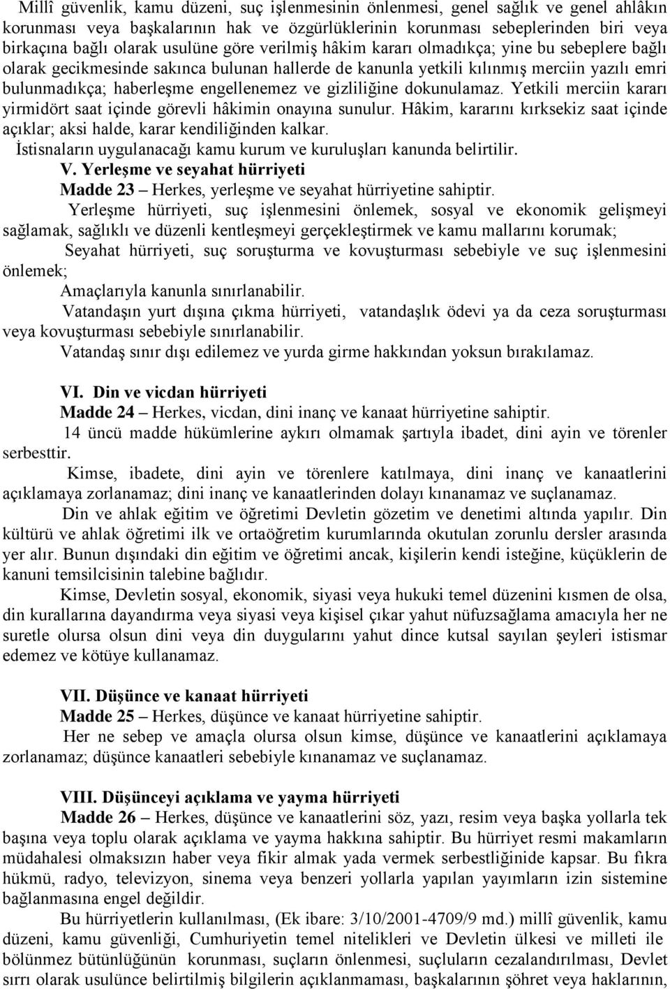 engellenemez ve gizliliğine dokunulamaz. Yetkili merciin kararı yirmidört saat içinde görevli hâkimin onayına sunulur.