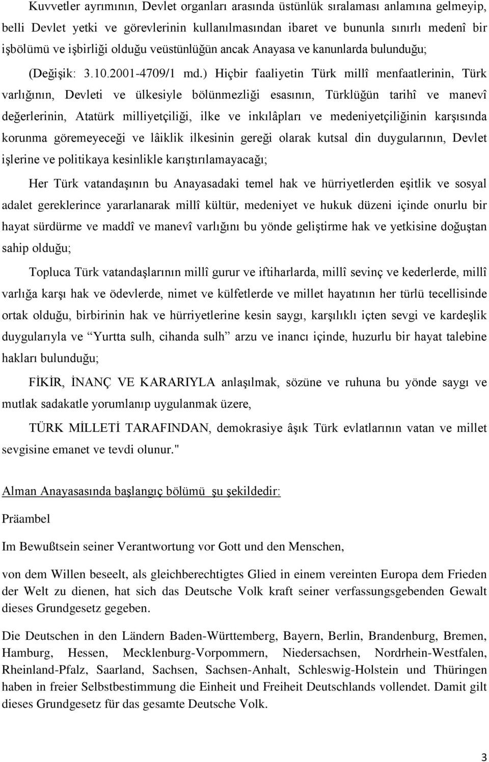 ) Hiçbir faaliyetin Türk millî menfaatlerinin, Türk varlığının, Devleti ve ülkesiyle bölünmezliği esasının, Türklüğün tarihî ve manevî değerlerinin, Atatürk milliyetçiliği, ilke ve inkılâpları ve