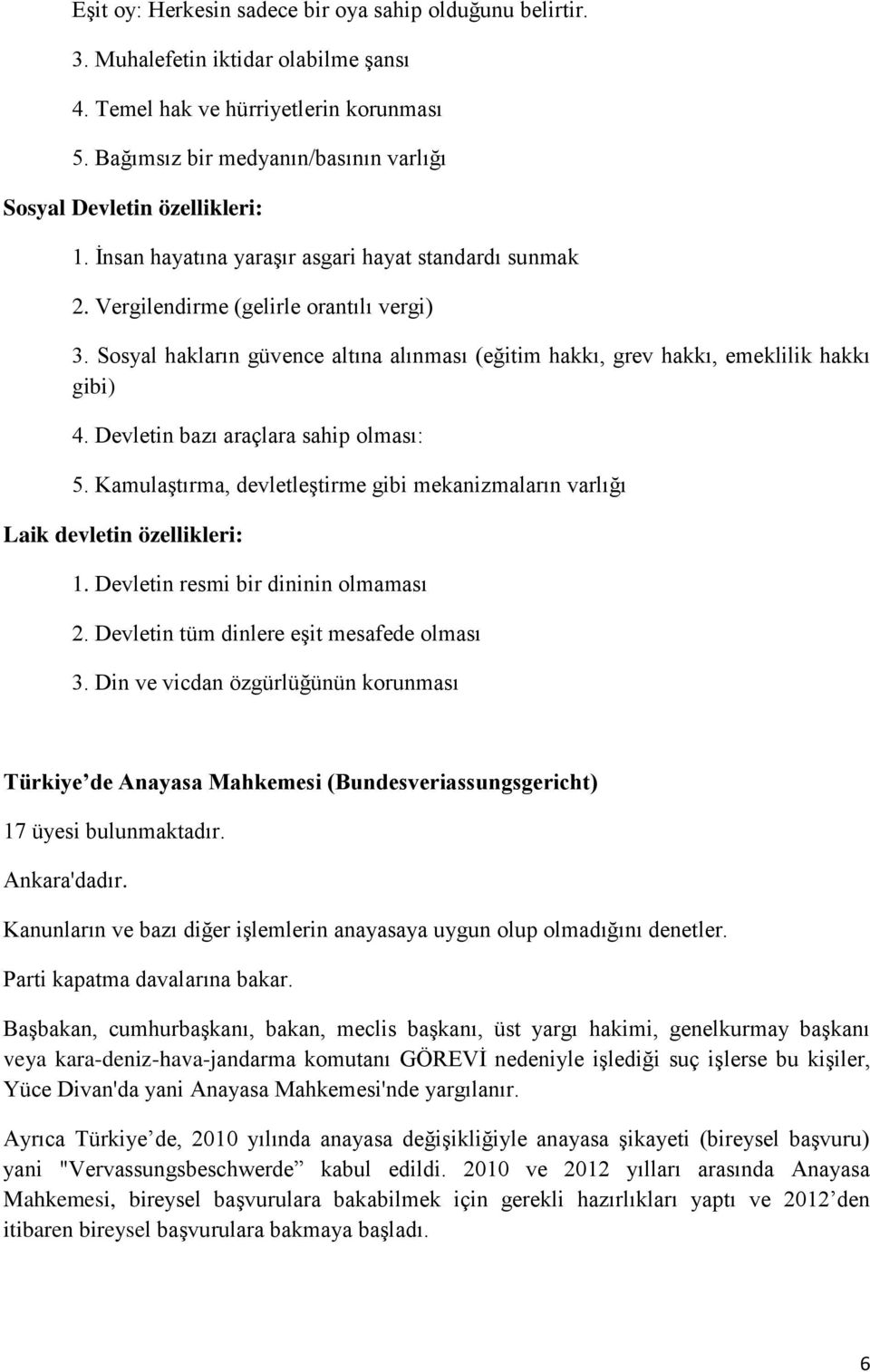 Sosyal hakların güvence altına alınması (eğitim hakkı, grev hakkı, emeklilik hakkı gibi) 4. Devletin bazı araçlara sahip olması: 5.