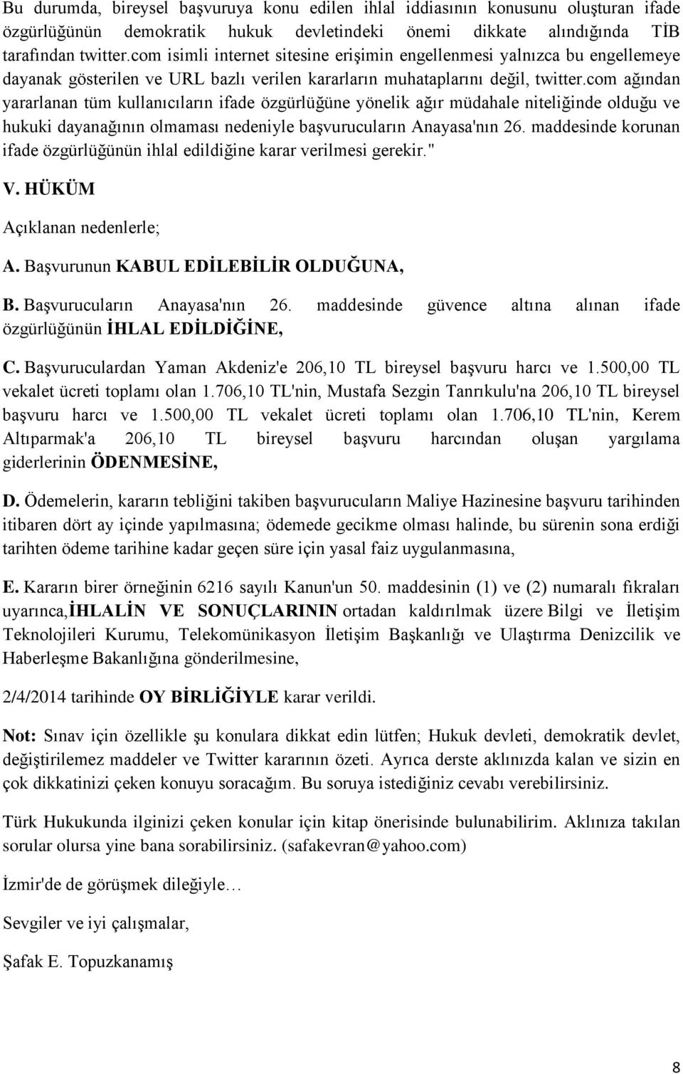 com ağından yararlanan tüm kullanıcıların ifade özgürlüğüne yönelik ağır müdahale niteliğinde olduğu ve hukuki dayanağının olmaması nedeniyle başvurucuların Anayasa'nın 26.