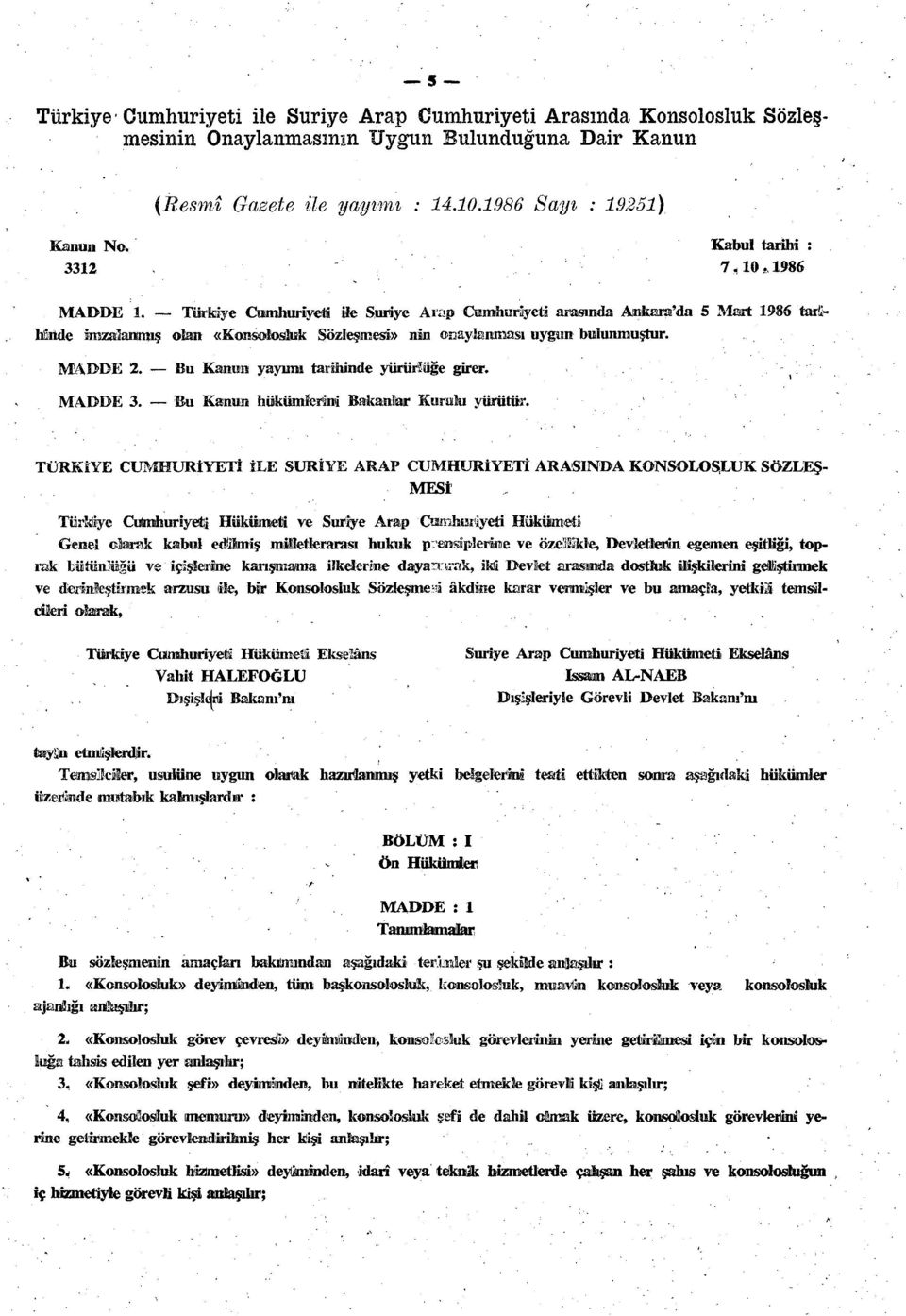 Türkiye Cumhuriyeti ile Suriye Arap Cumhuriyeti arasında Ankara'da 5 Mart 1986 taröhlinde imzalanmış olan «Konsolosluk Sözleşmesi» nin onaylanması uygun bulunmuştur. MADDE 2.