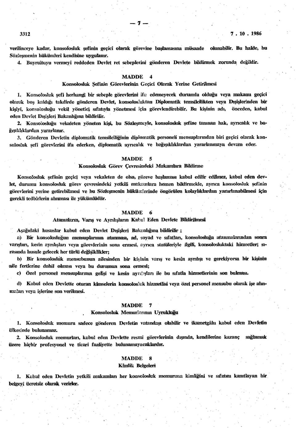 Konsolosluk şefi herhanga bîr Sebeple görevlerini ifa edemeyecek durumda olduğu veya makamı geçici olarak boş kaklığı takdirde gönderen Devlet, konsolosluktan Diplomatik temsilcilikten veya