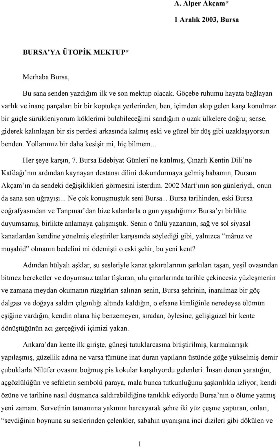 doğru; sense, giderek kalınlaşan bir sis perdesi arkasında kalmış eski ve güzel bir düş gibi uzaklaşıyorsun benden. Yollarımız bir daha kesişir mi, hiç bilmem... Her şeye karşın, 7.