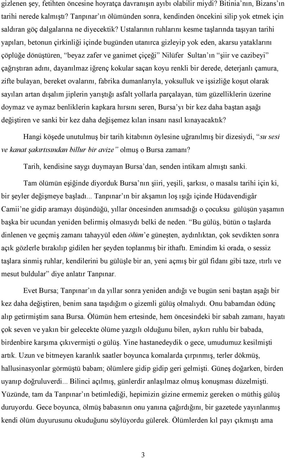 Ustalarının ruhlarını kesme taşlarında taşıyan tarihi yapıları, betonun çirkinliği içinde bugünden utanırca gizleyip yok eden, akarsu yataklarını çöplüğe dönüştüren, beyaz zafer ve ganimet çiçeği