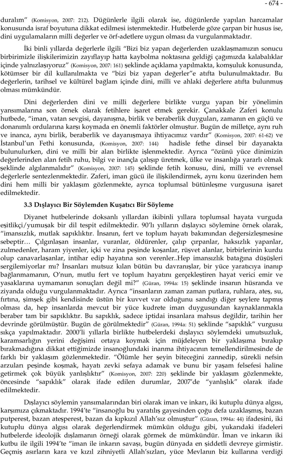 İki binli yıllarda değerlerle ilgili Bizi biz yapan değerlerden uzaklaşmamızın sonucu birbirimizle ilişkilerimizin zayıflayıp hatta kaybolma noktasına geldiği çağımızda kalabalıklar içinde