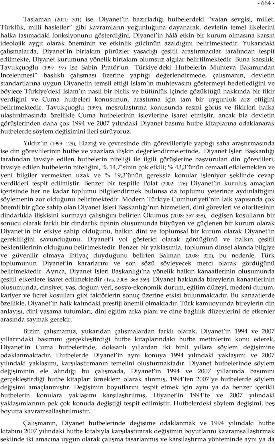 Yukarıdaki çalışmalarda, Diyanet in birtakım pürüzler yaşadığı çeşitli araştırmacılar tarafından tespit edilmekte, Diyanet kurumuna yönelik birtakım olumsuz algılar belirtilmektedir.