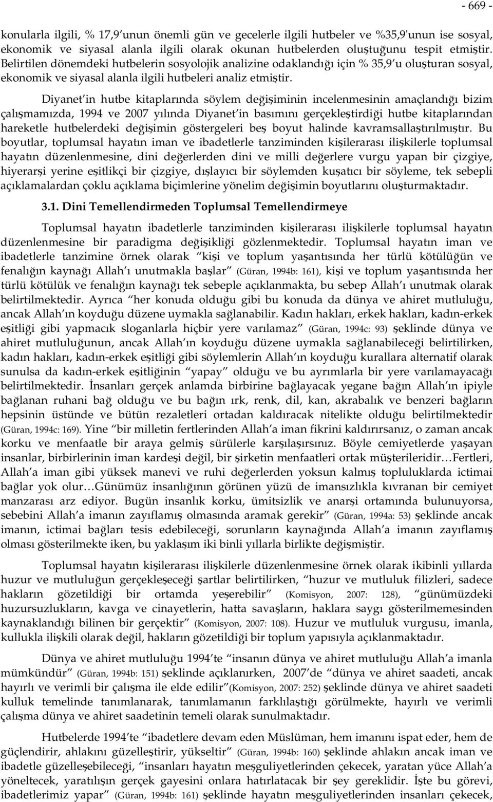 Diyanet in hutbe kitaplarında söylem değişiminin incelenmesinin amaçlandığı bizim çalışmamızda, 1994 ve 2007 yılında Diyanet in basımını gerçekleştirdiği hutbe kitaplarından hareketle hutbelerdeki