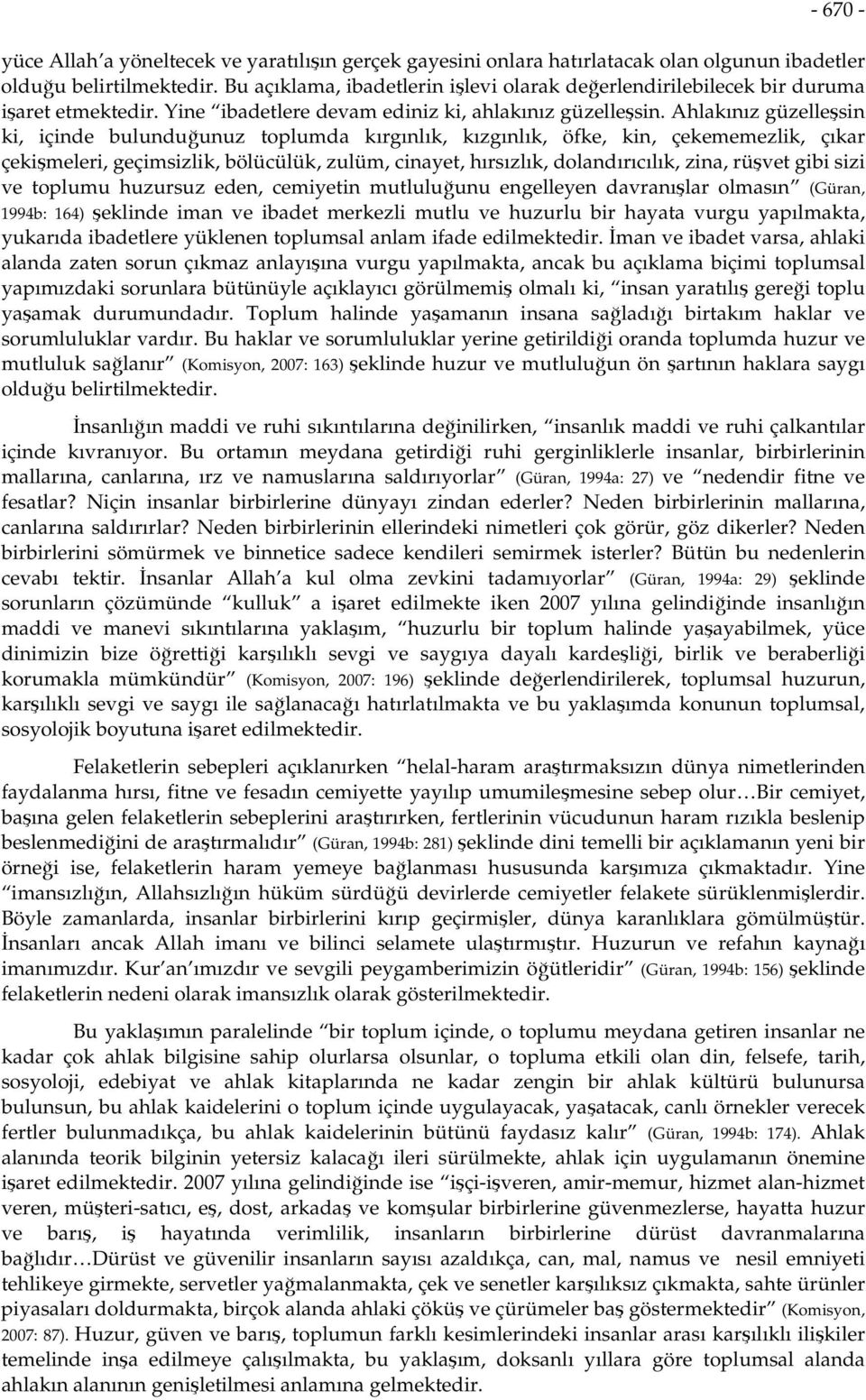 Ahlakınız güzelleşsin ki, içinde bulunduğunuz toplumda kırgınlık, kızgınlık, öfke, kin, çekememezlik, çıkar çekişmeleri, geçimsizlik, bölücülük, zulüm, cinayet, hırsızlık, dolandırıcılık, zina,