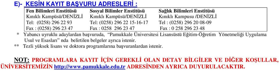 başvuruda, Pamukkale Üniversitesi Lisansüstü Eğitim-Öğretim Yönetmeliği Uygulama Usul ve Esasları nda belirtilen belgeler ayrıca istenir.