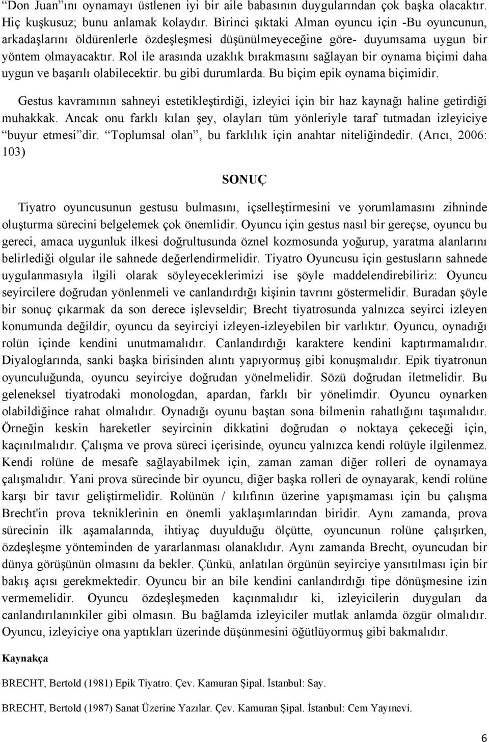 Rol ile arasında uzaklık bırakmasını sağlayan bir oynama biçimi daha uygun ve başarılı olabilecektir. bu gibi durumlarda. Bu biçim epik oynama biçimidir.