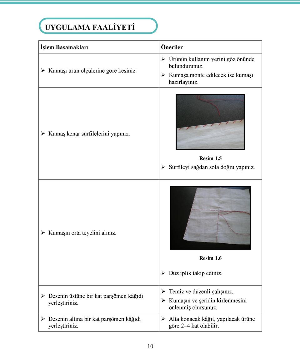 5 Sürfileyi sağdan sola doğru yapınız. Kumaşın orta teyelini alınız. Resim 1.6 Düz iplik takip ediniz.